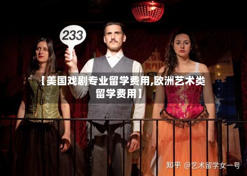 【美国戏剧专业留学费用,欧洲艺术类留学费用】-第2张图片