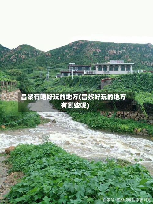 昌黎有啥好玩的地方(昌黎好玩的地方有哪些呢)-第2张图片