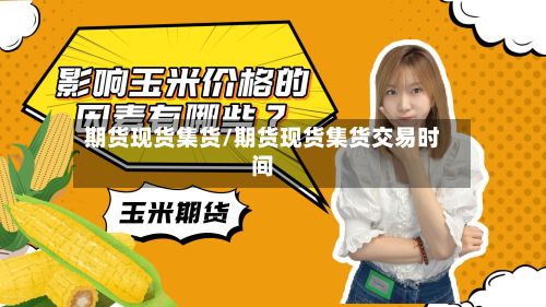 期货现货集货/期货现货集货交易时间-第2张图片