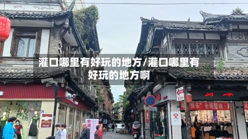 灌口哪里有好玩的地方/灌口哪里有好玩的地方啊-第2张图片