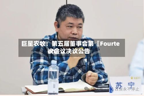 巨星农牧：第五届董事会第〖Fourteen〗、次会议决议公告