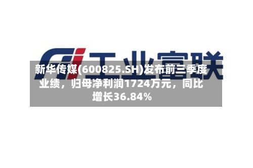 新华传媒(600825.SH)发布前三季度业绩	，归母净利润1724万元，同比增长36.84%-第2张图片