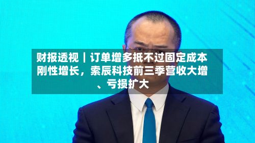 财报透视｜订单增多抵不过固定成本刚性增长，索辰科技前三季营收大增、亏损扩大