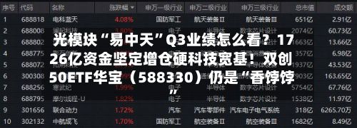 光模块“易中天”Q3业绩怎么看？1726亿资金坚定增仓硬科技宽基！双创50ETF华宝（588330）仍是“香饽饽”-第2张图片