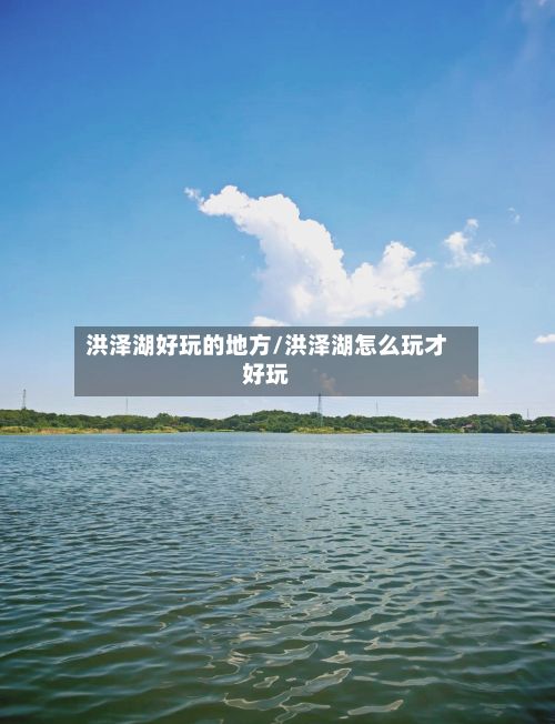 洪泽湖好玩的地方/洪泽湖怎么玩才好玩
