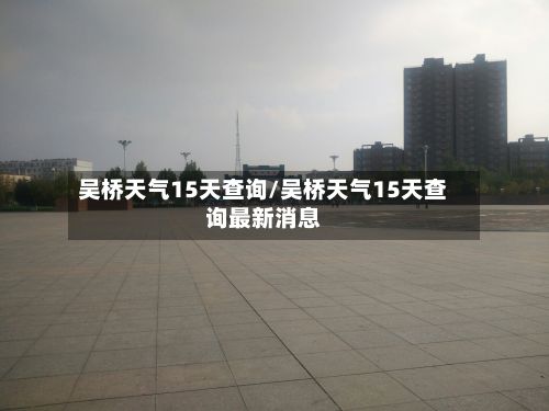 吴桥天气15天查询/吴桥天气15天查询最新消息