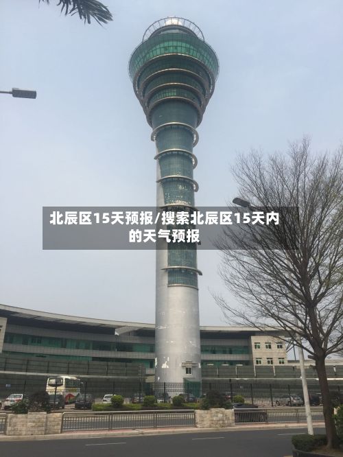 北辰区15天预报/搜索北辰区15天内的天气预报-第3张图片