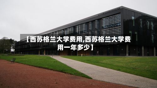 【西苏格兰大学费用,西苏格兰大学费用一年多少】